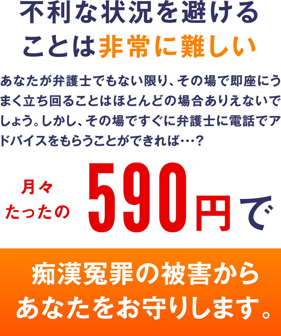 痴不利な状況を避けることは非常に難しい　月々たったの590円で痴漢冤罪の被害からあなたをお守りします。